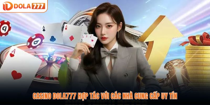 Casino DOLA777 hợp tác với các nhà cung cấp uy tín