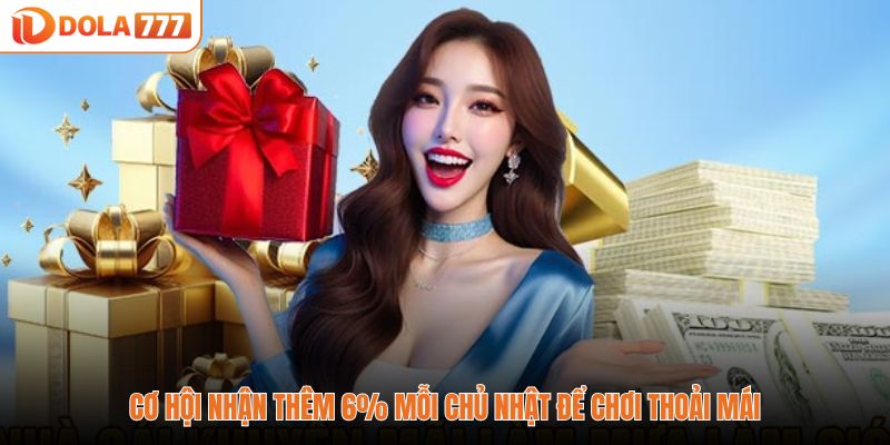 Cơ hội nhận thêm 6% mỗi chủ nhật để chơi thoải mái