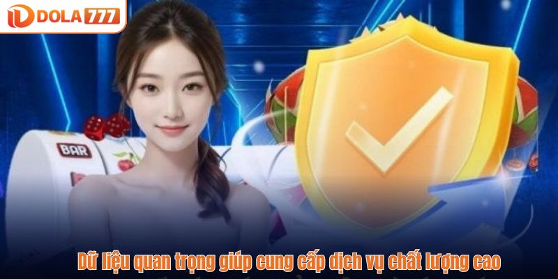 Dữ liệu quan trọng giúp cung cấp dịch vụ chất lượng cao