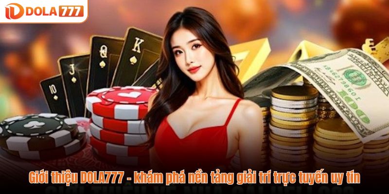 Giới thiệu DOLA777 - khám phá nền tảng giải trí trực tuyến uy tín