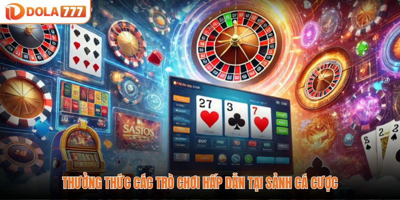 Thưởng thức các trò chơi hấp dẫn tại sảnh cá cược