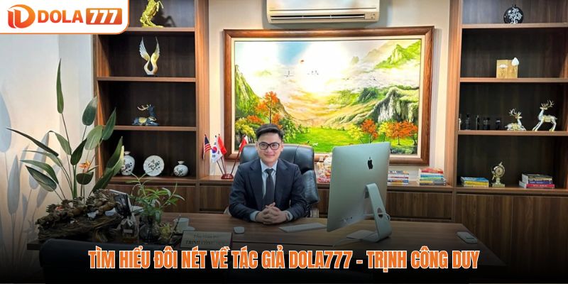 Tìm hiểu đôi nét về tác giả DOLA777 - Trịnh Công Duy